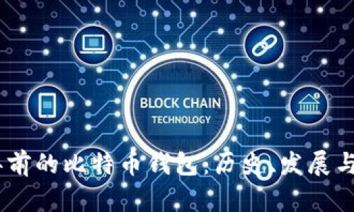 10年前的比特币钱包：历史、发展与现状