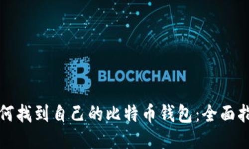 如何找到自己的比特币钱包：全面指南