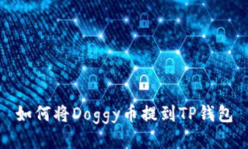 如何将Doggy币提到TP钱包