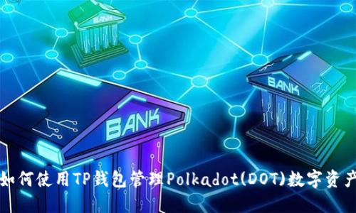 如何使用TP钱包管理Polkadot(DOT)数字资产