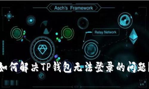 如何解决TP钱包无法登录的问题？