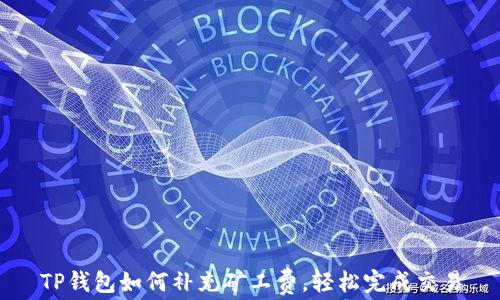 
TP钱包如何补充矿工费，轻松完成交易