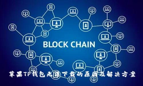 苹果TP钱包无法下载的原因及解决方案