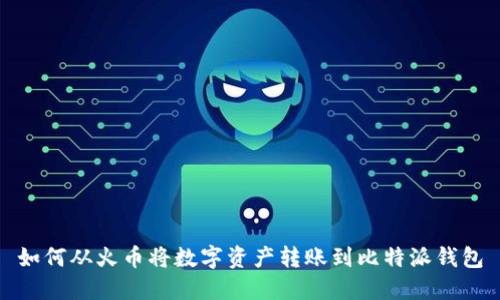 如何从火币将数字资产转账到比特派钱包