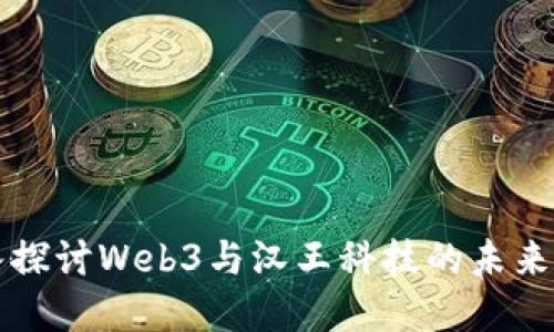 深入探讨Web3与汉王科技的未来发展