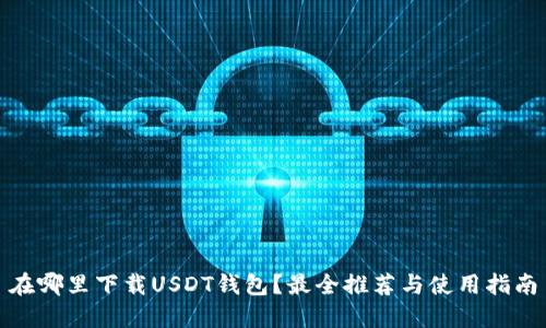 在哪里下载USDT钱包？最全推荐与使用指南