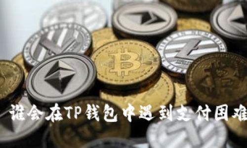 : 谁会在TP钱包中遇到支付困难？