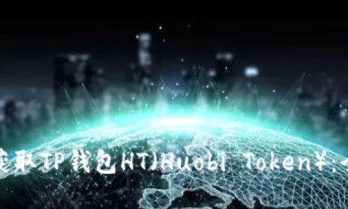 : 如何获取TP钱包HT（Huobi Token）：全面指南