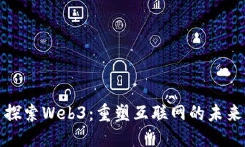 探索Web3：重塑互联网的未来