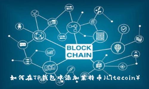 如何在TP钱包中添加莱特币（Litecoin）