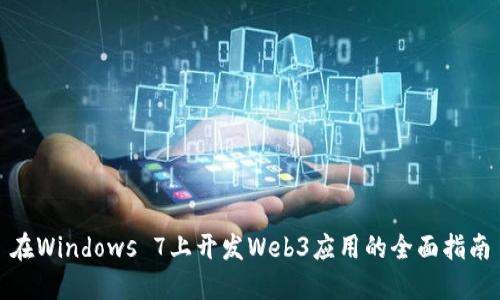 在Windows 7上开发Web3应用的全面指南