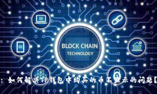 : 如何解决TP钱包中购买的币不显示的问题？