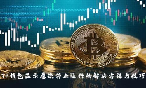 TP钱包显示屡次停止运行的解决方法与技巧