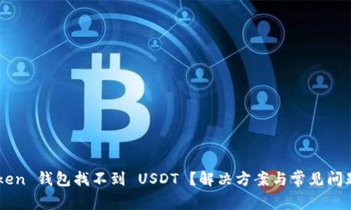 imToken 钱包找不到 USDT ？解决方案与常见问题解析