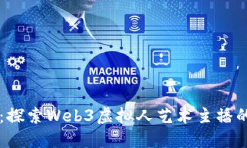 未来已来：探索Web3虚拟人艺术主播的无限可能