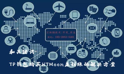 和关键词

TP钱包购买HTMoon未到账的解决方案