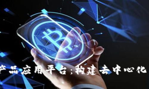 探索Web3产品应用平台：构建去中心化未来的关键