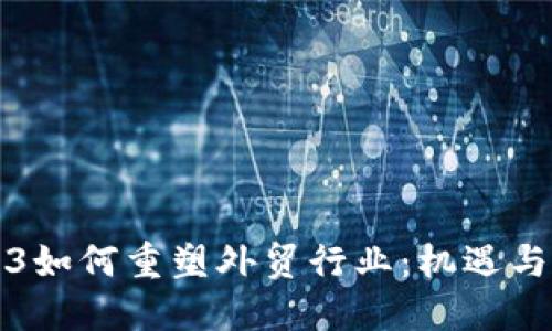 Web3如何重塑外贸行业：机遇与挑战