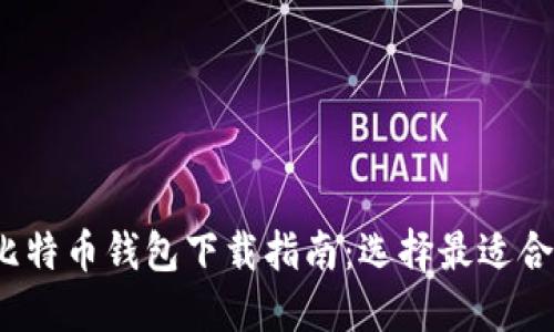 2023年最佳比特币钱包下载指南：选择最适合你的数字钱包