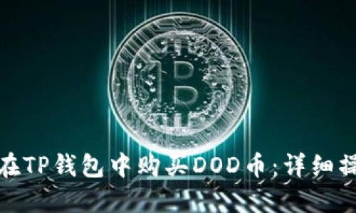 : 如何在TP钱包中购买DOD币：详细操作指南