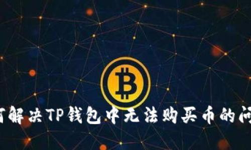 如何解决TP钱包中无法购买币的问题？