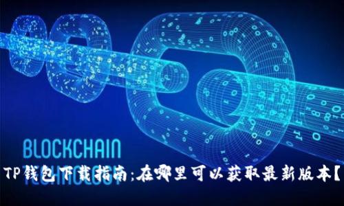 TP钱包下载指南：在哪里可以获取最新版本？