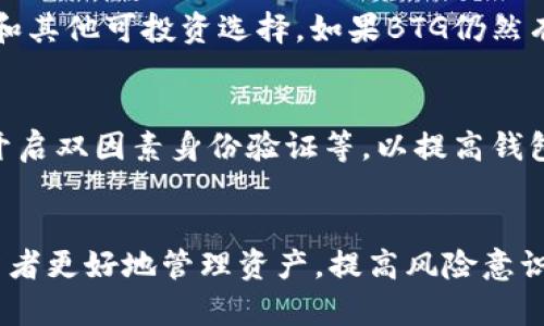 如何理解TP钱包中提示的BTG风险及其应对策略

TP钱包, BTG风险, 加密货币, 风险管理, 数字资产/guanjianci

引言
在数字货币投资的过程中，风险管理始终是投资者必须重视的方面。近年来，随着加密货币市场的逐渐扩大，无论是新入市的投资者还是老手，都开始重视各种平台和钱包所提示的风险信息。本文将深入探讨TP钱包中关于比特币黄金（BTG）的风险提示，分析其原因，并提出相应的应对策略。

什么是TP钱包及其功能
TP钱包是一款流行的加密货币钱包，广泛应用于交易、存储和管理各种数字资产。TP钱包不仅支持主流的数字货币，如比特币（BTC）、以太坊（ETH），还支持多种小币种，包括比特币黄金（BTG）。其用户友好的界面和强大的功能使得TP钱包成为了众多投资者的首选工具。

TP钱包的主要功能包括创建和管理钱包地址、方便快捷的交易功能、实时查询数字资产价格、内置的交易所功能等。此外，TP钱包还注重安全性，通过多重签名、冷储存等技术确保用户的数字资产安全。

BTG是什么及其市场动态
比特币黄金（BTG）是比特币的一种分叉币，于2017年诞生，其推出的目的是为了让普通用户能够更好地参与挖矿，并使挖矿的过程更加去中心化。BTG采用了新的算法，降低了普通用户参与挖矿的门槛，其目标是让更多的用户能够在不依赖于大型矿池的情况下参与到挖矿中来。

尽管BTG在一定时期内受到市场的关注，但其价格波动较大，并且市场需求并不稳定。近年来，由于市场竞争加剧以及主流加密货币的强劲表现，BTG的市场份额逐渐被压缩，导致其价格不断下跌。在这样的背景下，TP钱包会提示用户BTG存在特定的风险，这是由于BTG的市场表现不如预期所致。

TP钱包中BTG风险的主要原因
TP钱包提示BTG风险的原因主要包括以下几个方面：
strong1. 市场波动性大：/strongBTG作为一种相对小众的加密货币，其交易量通常较低，这使得其价格受到较大的市场情绪影响，容易出现较大幅度的涨跌。
strong2. 项目活跃度低：/strong相比于其他主流加密货币，BTG的开发和社区支持相对不足，缺乏持续的技术更新和创新，从而影响了其市场热度和用户信心。
strong3. 竞争压力：/strong随着越来越多的加密货币和项目的出现，市场竞争愈发激烈，BTG面临来自其他项目的竞争压力，进一步影响其市场表现。
strong4. 政策风险：/strong各国对于加密货币的监管政策不同，BTG的合规性问题可能导致其在某些地区无法流通或受到限制，从而加大了投资风险。

如何应对TP钱包中的BTG风险
鉴于TP钱包中的BTG风险提示，投资者可以采取以下策略进行有效的风险管理：
strong1. 充分了解市场状况：/strong在进行投资前，投资者应对加密货币市场的整体状况、相关项目的发展进程以及潜在的市场动向进行充分的研究与分析。
strong2. 分散投资风险：/strong投资者不应将所有资金投入到单一的数字资产中，应通过合理的资产配置和分散投资来降低整体风险。
strong3. 设置止损机制：/strong在投资数字货币时，建议设定合理的止损点，一旦达到止损条件时，应果断止损，降低损失。
strong4. 保持冷静，避免情绪化决策：/strong在面对市场波动时，投资者应保持冷静，避免由于个人情绪波动而做出错误决策。

常见问题
1. 为什么TP钱包会提示某些币种有风险？
TP钱包作为一个数字资产管理平台，会对用户的资产安全负责。在当前的加密市场中，各种币种的价格波动较为剧烈，市场环境变化多端。为了保护用户的资产安全，TP钱包会基于数据分析和市场动态，对某些币种进行风险提示。BTG作为相对小众的币种，其风险提示则主要是基于市场活跃度、流动性、交易量和政策风险等多方面的综合考虑。此提示旨在提高用户的风险意识，确保用户在投资前充分了解面临的风险，以帮助用户做出更为明智的投资决策。

2. BTG的未来发展前景如何？
BTG的未来发展前景受多种因素影响，包括技术发展、市场需求、社区支持以及行业政策等。虽然BTG依然具备比特币分叉币的基本特性，但目前面临着与其他数字货币的竞争和市场喜好变化的挑战。如果BTG能够在技术上进行重大突破，提升其挖矿的去中心化特性，并且构建较为活跃的开发者社区，其未来依然有可能迎来转机。然而，想要在当前激烈的市场中生存并发展，BTG需要在多个方面进行有效的改进和创新，以此吸引新的投资者并提升市场信心。

3. 如果我已经在TP钱包中持有BTG，该如何处理？
如果你已经在TP钱包中持有BTG，并且收到了关于风险的提示，首先应冷静分析自己所持资产的构成和整体投资决策。你可以采取以下策略：首先，审视自身的风险承受能力，决定是否卖出或持有BTG。其次，评估市场环境和其他可投资选择，如果BTG仍然有潜在的增长，则可以选择持有，反之则可考虑止损。最后，你也可以尝试进行资产配置，将部分资产转移到相对稳定或未来预期较好的领域，达到风险分散的目的。无论如何，理智的决策和周全的市场研究都是非常重要的。

4. TP钱包的安全性如何？
TP钱包的安全性相对较高，提供了多重安全保障机制，包括冷存储、私钥加密以及多重签名等措施。另外，TP钱包定期更新系统，修复潜在的安全漏洞。此外，用户自身也需要做好安全管理，比如设定强密码、定期更换密码、开启双因素身份验证等，以提高钱包的安全性。但需要注意的是，即使是安全性较高的钱包，用户也应保持警觉，避免钓鱼网站、恶意链接等安全威胁，因此时时关注市场安全动态也是相当必要的。

结论
在加密货币市场中，风险无处不在，了解和应对风险显得尤为重要。TP钱包关于BTG的风险提示正是对用户的一种善意提醒，帮助用户在充满波动的市场中更加理性地进行投资。希望通过本文的分析和建议，能够帮助投资者更好地管理资产，提高风险意识，做出更加明智的投资选择。