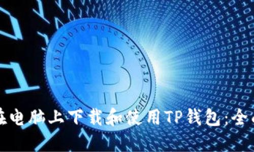 如何在电脑上下载和使用TP钱包：全面指南