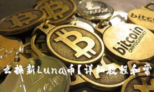 : tp钱包怎么换新Luna币？详细教程和常见问题解答