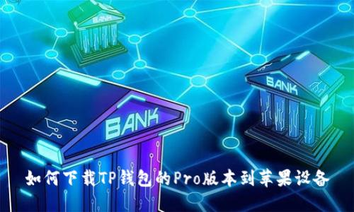 如何下载TP钱包的Pro版本到苹果设备