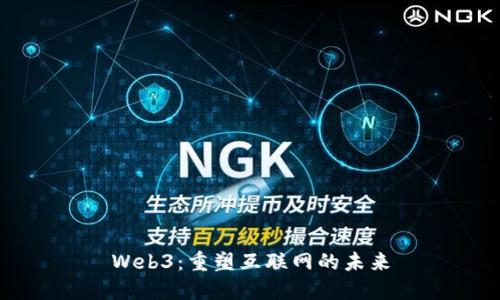 Web3：重塑互联网的未来