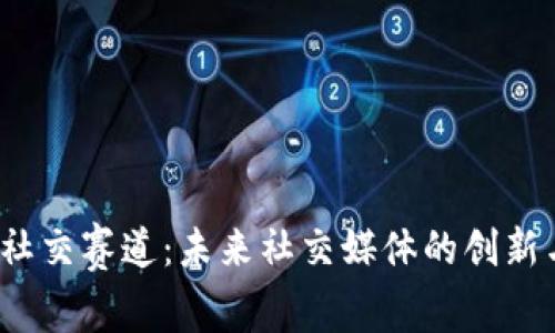 Web3社交赛道：未来社交媒体的创新与发展