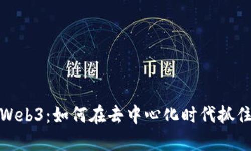 入局Web3：如何在去中心化时代抓住机会