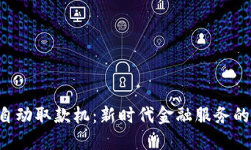 香港Web3自动取款机：新时代金融服务的趋势与应用