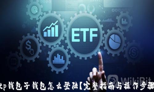 
tp钱包子钱包怎么登陆？完整指南与操作步骤