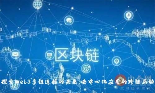 探索Web3多链连接的未来：去中心化应用的跨链互动