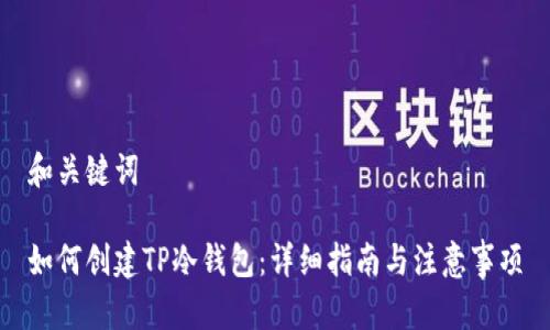 和关键词

如何创建TP冷钱包：详细指南与注意事项