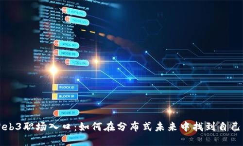 探索Web3职场入口：如何在分布式未来中找到自己的位置