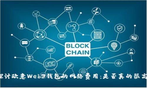 探讨欧意Web3钱包的网络费用：是否真的很高？