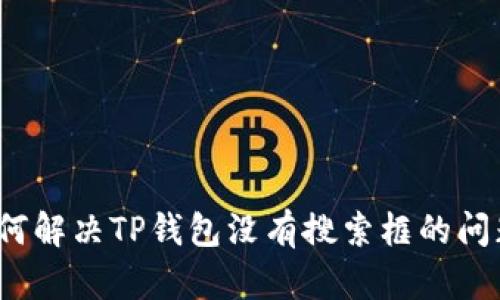 如何解决TP钱包没有搜索框的问题？