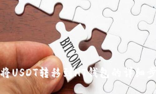 : 如何将USDT转移到HT钱包的详细步骤指南