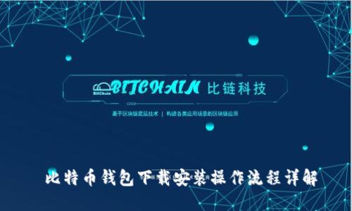  比特币钱包下载安装操作流程详解