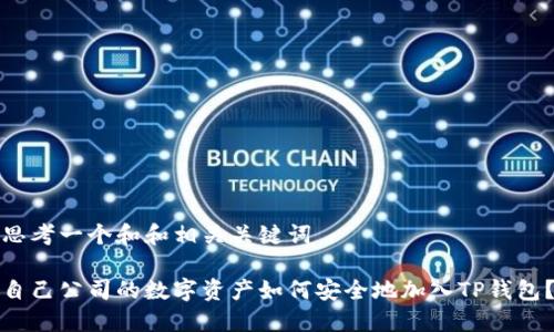 思考一个和和相关关键词

自己公司的数字资产如何安全地加入TP钱包？