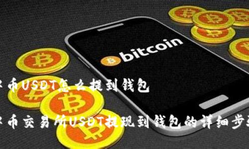 中币USDT怎么提到钱包

中币交易所USDT提现到钱包的详细步骤