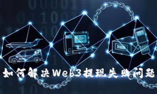 如何解决Web3提现失败问题