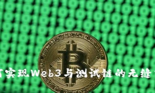 如何实现Web3与测试链的无缝交互