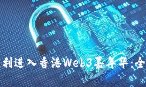 如何顺利进入香港Web3嘉年华：全面指南