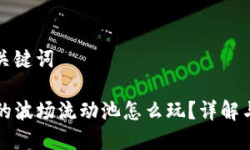 思考的和关键词

TP钱包里的波场流动池怎么玩？详解与玩法指南