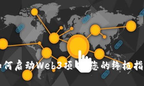 如何启动Web3项目：您的终极指南